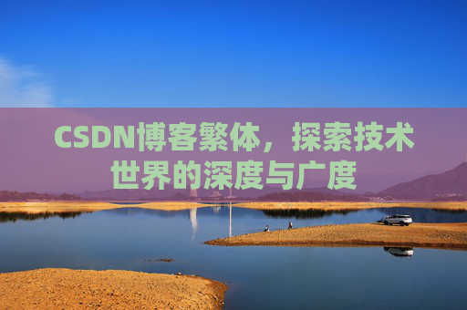 CSDN博客繁体,探索技术世界的深度与广度 CSDN博客繁体,探索技术世界的深度与广度